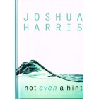 Not Even A Hint by Joshua Harris